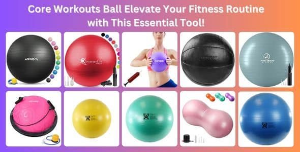 Core Workouts Ball: Elevate Your Fitness Routine with This Essential Tool!