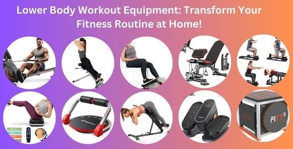 Lower Body Workout Equipment: Transform Your Fitness Routine at Home!