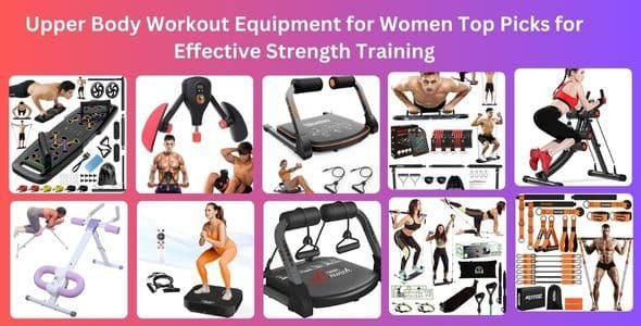 Upper Body Workout Equipment for Women: Top Picks for Effective Strength Training